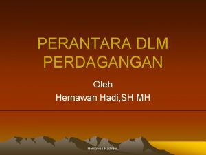 PERANTARA DLM PERDAGANGAN Oleh Hernawan Hadi SH MH