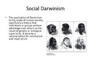 Social Darwinism The application of Darwinism to the