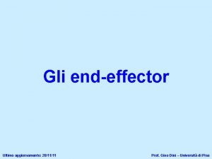 Gli endeffector Ultimo aggiornamento 201111 Prof Gino Dini