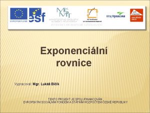 Exponenciln rovnice Vypracoval Mgr Luk Bik TENTO PROJEKT