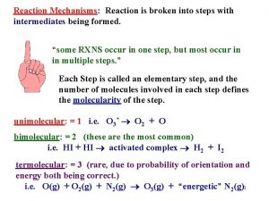 Reaction Mechanisms Reaction is broken into steps with