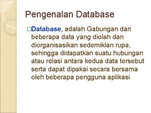 Pengenalan Database Database adalah Gabungan dari beberapa data