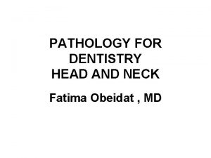 PATHOLOGY FOR DENTISTRY HEAD AND NECK Fatima Obeidat