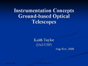 Instrumentation Concepts Groundbased Optical Telescopes Keith Taylor IAGUSP