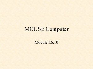 MOUSE Computer Module L 6 10 MOUSE Computer