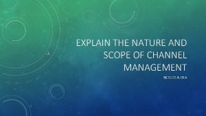 Explain the nature and scope of channel management.