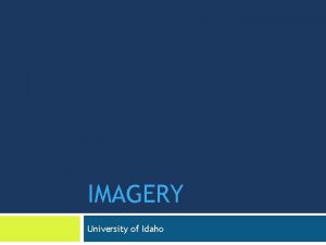 IMAGERY University of Idaho Imagery Theory Imagery Theory