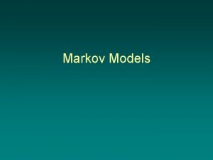 Markov Models Markov Models Markov Models can be