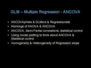 GLM Multiple Regression ANCOVA ANCOVAphiles GLMers Regressionists Workings