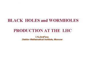 BLACK HOLES and WORMHOLES PRODUCTION AT THE LHC