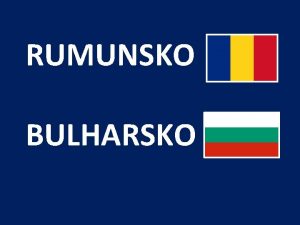 RUMUNSKO BULHARSKO RUMUNSKO hl mesto BUKURE republika vznik