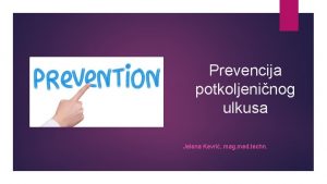 Prevencija potkoljeninog ulkusa Jelena Kevri mag med techn