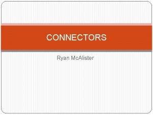 CONNECTORS Ryan Mc Alister Introduction Integration and interaction