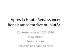 Aprs la Haute Renaissance Renaissance tardive ou plutt