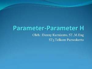 ParameterParameter H Oleh Danny Kurnianto ST M Eng