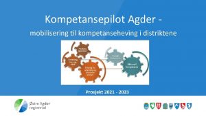 Kompetansepilot Agder mobilisering til kompetanseheving i distriktene Prosjekt