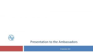 Presentation to the Ambassadors 11 September 2017 Agenda