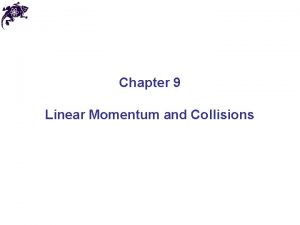 Chapter 9 Linear Momentum and Collisions Linear momentum