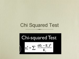 Chi Squared Test Why Chi Squared To test