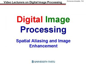 Video Lecturers on Digital Image Processing Gholamreza Anbarjafari