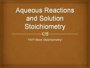 Aqueous Reactions and Solution Stoichiometry YAY More Stoichiometry