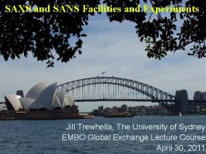 SAXS and SANS Facilities and Experiments Jill Trewhella