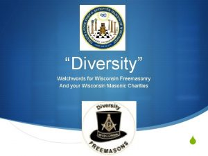 Diversity Watchwords for Wisconsin Freemasonry And your Wisconsin