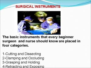 SURGICAL INSTRUMENTS The basic instruments that every beginner