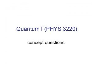 Quantum I PHYS 3220 concept questions Clicker Intro