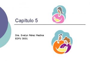 Captulo 5 Dra Evelyn Prez Medina EDFU 3001