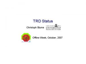 TRD Status Christoph Blume Offline Week October 2007