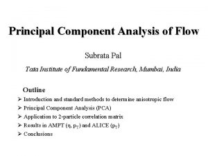 Principal Component Analysis of Flow Subrata Pal Tata