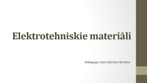 Elektrotehniskie materili Pedagogs Gints BernicsBerlans Elektrotehnisko materilu iedaljums