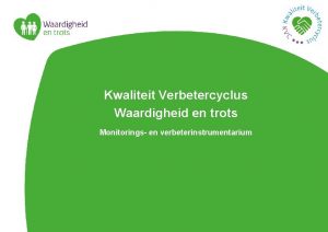 Kwaliteit Verbetercyclus Waardigheid en trots Monitorings en verbeterinstrumentarium