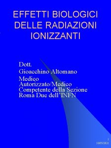 EFFETTI BIOLOGICI DELLE RADIAZIONIZZANTI Dott Gioacchino Altomano Medico