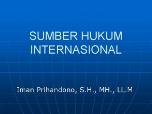 SUMBER HUKUM INTERNASIONAL Iman Prihandono S H MH