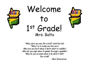 Welcome to st 1 Grade Mrs Balta Why