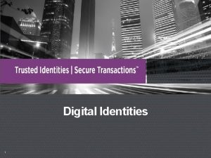Digital Identities 1 GOVERNMENTS ADOPTING DIGITAL STRATEGIES Governments