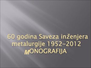 60 GODINA SAVEZA INENJERA METALURGIJE 1952 2012 ONOGRAFIJA