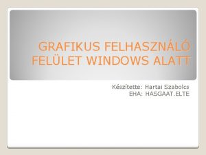 GRAFIKUS FELHASZNL FELLET WINDOWS ALATT Ksztette Hartai Szabolcs