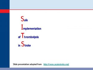 Safe Implementation of Thrombolysis in Stroke Slide presentation