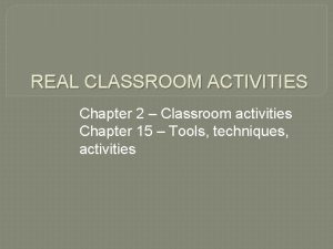 REAL CLASSROOM ACTIVITIES Chapter 2 Classroom activities Chapter