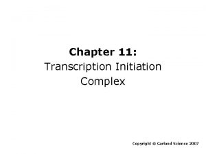 Chapter 11 Transcription Initiation Complex Copyright Garland Science