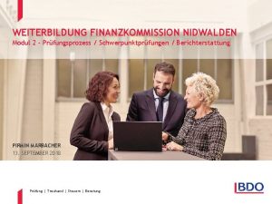 WEITERBILDUNG FINANZKOMMISSION NIDWALDEN Modul 2 Prfungsprozess Schwerpunktprfungen Berichterstattung