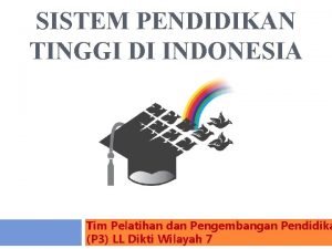 SISTEM PENDIDIKAN TINGGI DI INDONESIA Tim Pelatihan dan