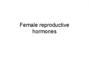 Female reproductive hormones Gross anatomy of female reproductive
