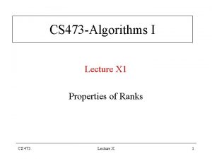 CS 473 Algorithms I Lecture X 1 Properties