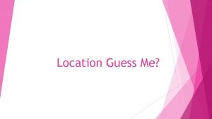 Location Guess Me Guess the factor of location