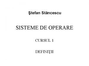 tefan Stncescu SISTEME DE OPERARE CURSUL 1 DEFINIII