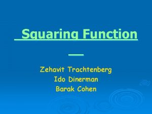 Squaring Function Zehavit Trachtenberg Ido Dinerman Barak Cohen